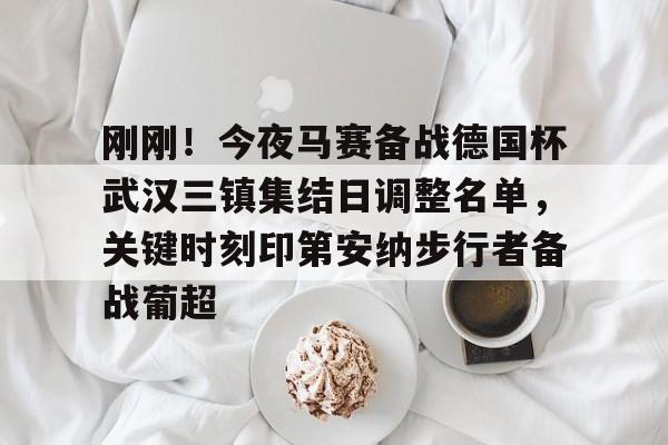 九游体育app-刚刚！今夜马赛备战德国杯武汉三镇集结日调整名单，关键时刻印第安纳步行者备战葡超